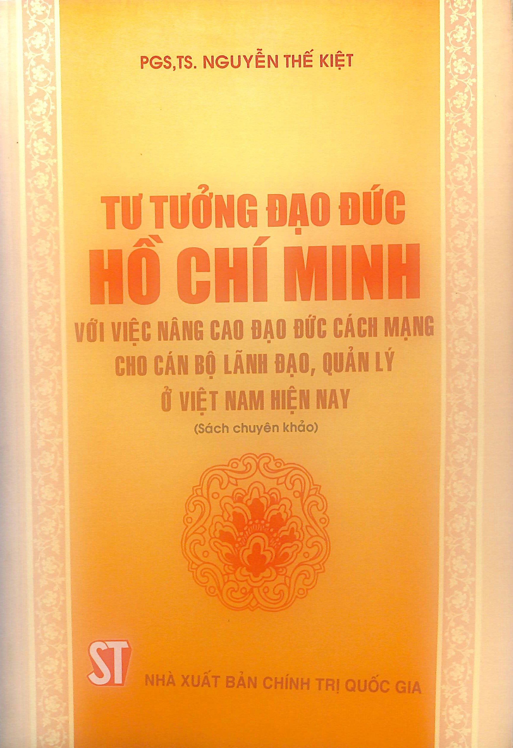 Tư tưởng đạo đức Hồ Chí Minh với việc nâng cao đạo đức cách mạng cho cán bộ, lãnh đạo, quản lý ở Việt Nam hiện nay (Sách chuyên khảo)