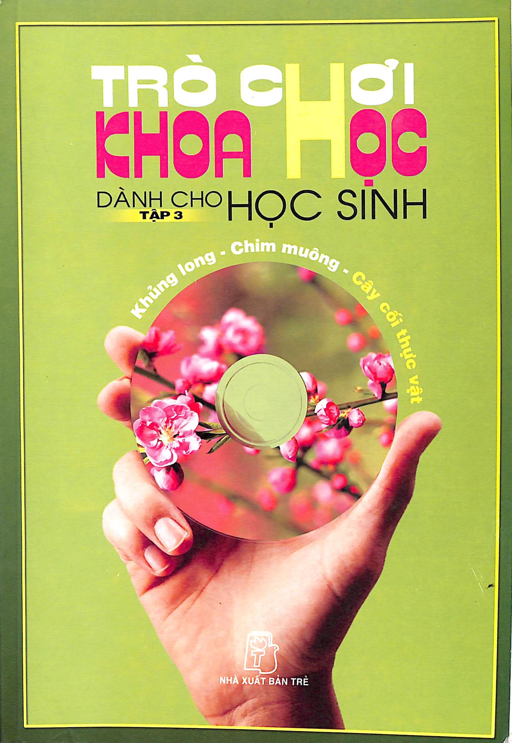 Trò chơi khoa học dành cho học sinh - Tập 3: Khủng long, chim muông, cây cối thực vật