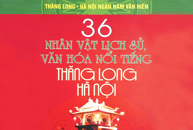 36 nhân vật lịch sử, văn hoá nổi tiếng Thăng Long - Hà Nội